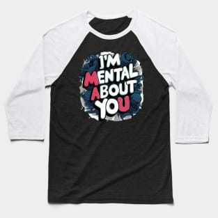 I'm Mental About You Baseball T-Shirt